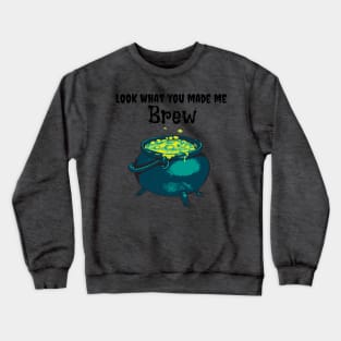 Look what you made me brew Crewneck Sweatshirt